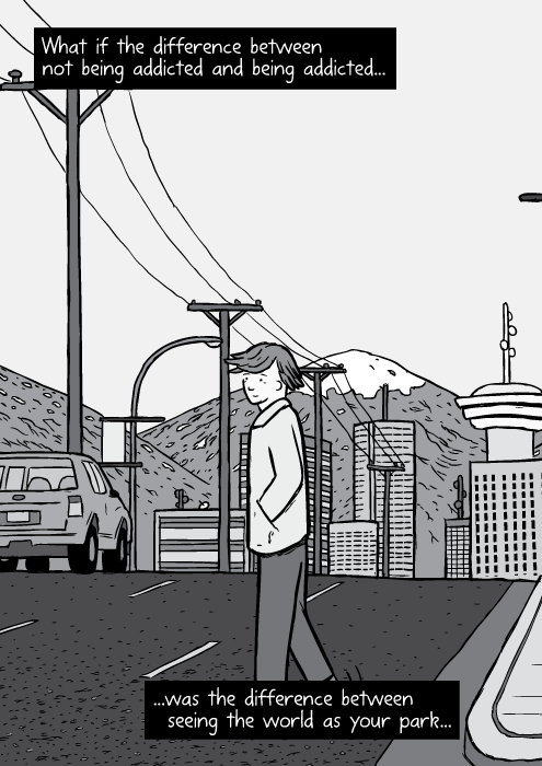 Cartoon Vancouver skyline long distance panorama. Black and white drawing man crossing road: Bruce Alexander. What if the difference between not being addicted and being addicted...was the difference between seeing the world as your park...